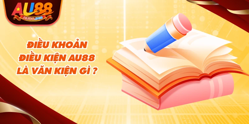 Điều khoản điều kiện Au88 là văn kiện gì ?