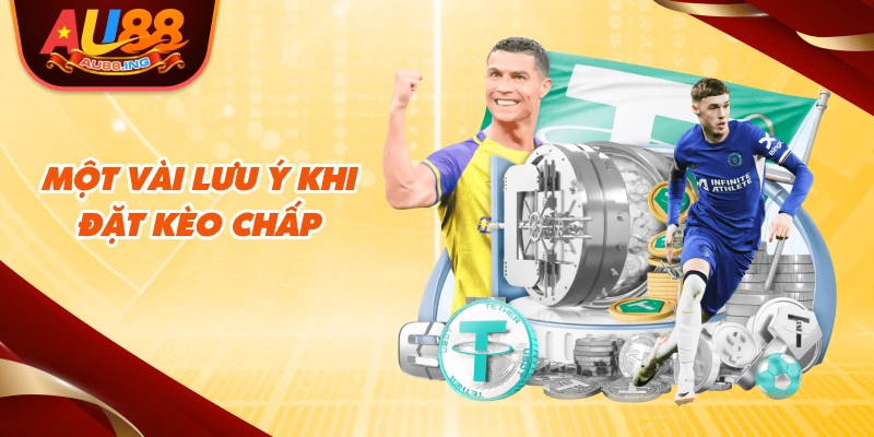 Một vài lưu ý khi đặt kèo chấp