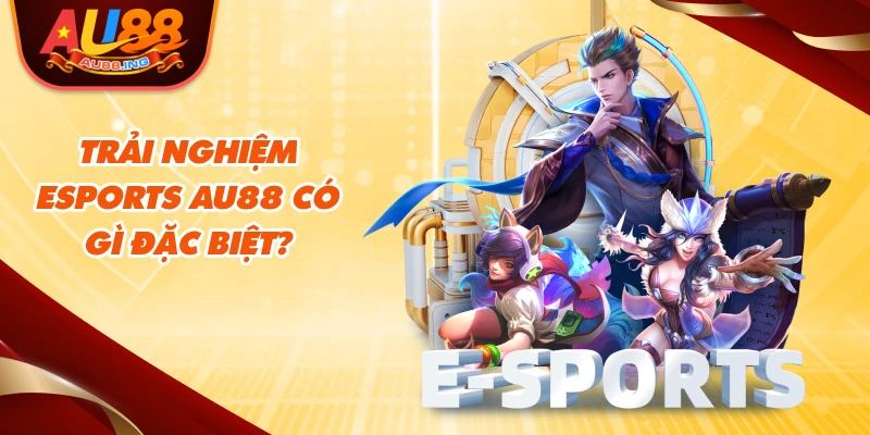 Trải nghiệm esports Au88 có gì đặc biệt?